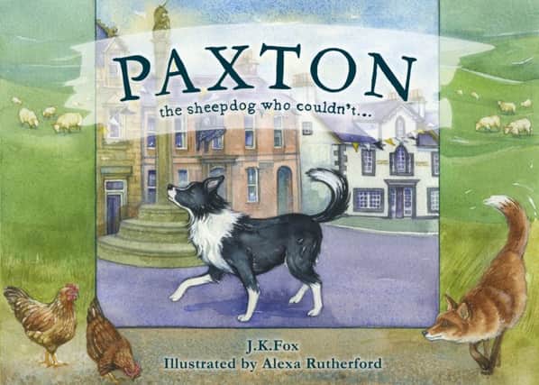 Paxton, the sheepdog who couldnt is the debut childrens book from Selkirk writer, J K Fox, with pictures by experienced Scottish illustrator, Alexa Rutherford.