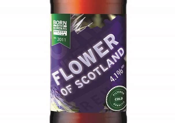 Born in the Borders' Flower of Scotland beer.